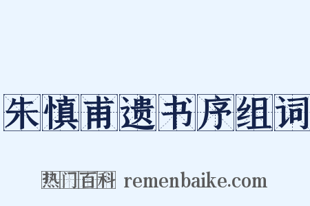 朱慎甫遗书序组词是什么意思的图片